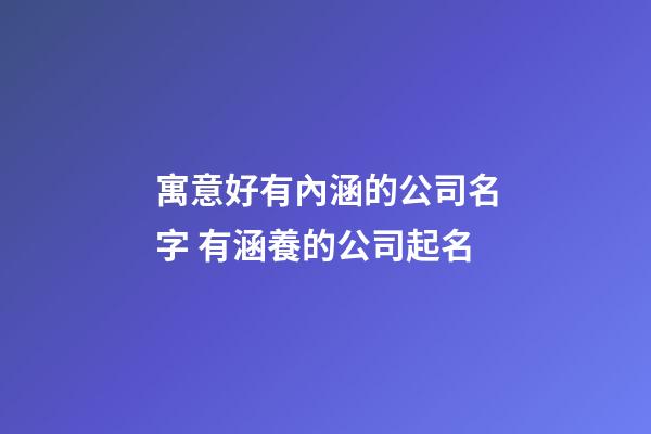 寓意好有內涵的公司名字 有涵養的公司起名-第1張-公司起名-玄機派